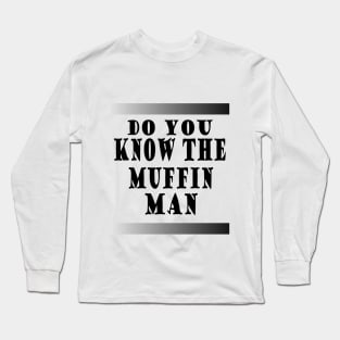 do you know the muffin man Long Sleeve T-Shirt